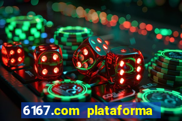 6167.com plataforma de jogos